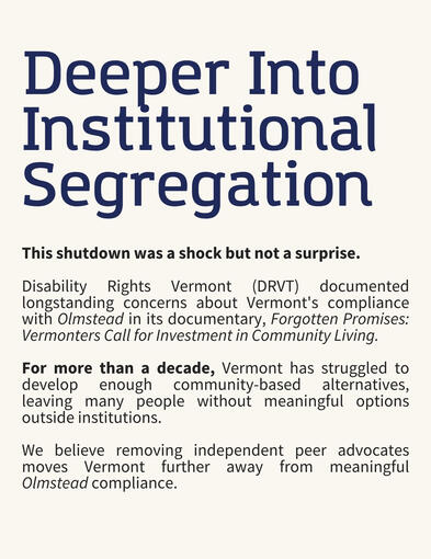 MAD Collective Zine Panel 4 Text Reads: Deeper Into Institutional Segregation. This shutdown was a shock but not a surprise. Disability Rights Vermont (DRVT) documented longstanding concerns about Vermont's compliance with Olmstead in its documentary, Forgotten Promises: Vermonters