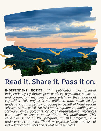 Text Reads: Read it. Share it. Pass it on. INDEPENDENT NOTICE: This publication was created independently by former peer workers, psychiatric survivors, and community members. Participation in this project does not indicate representation of or affiliatio