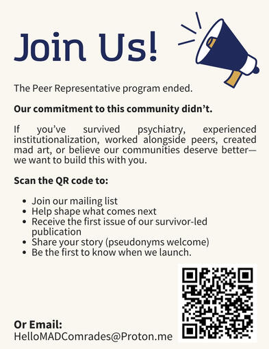 MAD Collective Zine Panel 8 Text Reads: Join Us The Peer Representative Program Ended. Our commitment to this community didn’t. If you’ve survived psychiatry, experienced institutionalization, worked alongside peers, created mad art, or believe our communities deserve better—we w